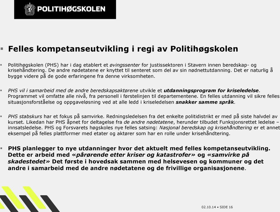 PHS vil i samarbeid med de andre beredskapsaktørene utvikle et utdanningsprogram for kriseledelse. Programmet vil omfatte alle nivå, fra personell i førstelinjen til departementene.