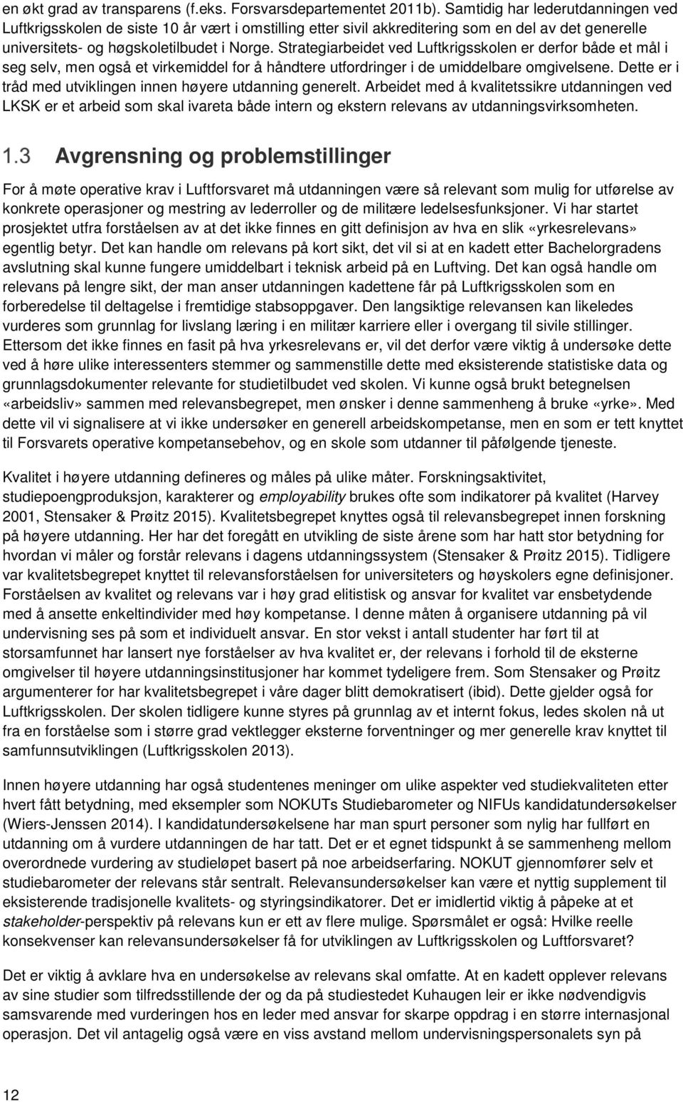 Strategiarbeidet ved Luftkrigsskolen er derfor både et mål i seg selv, men også et virkemiddel for å håndtere utfordringer i de umiddelbare omgivelsene.