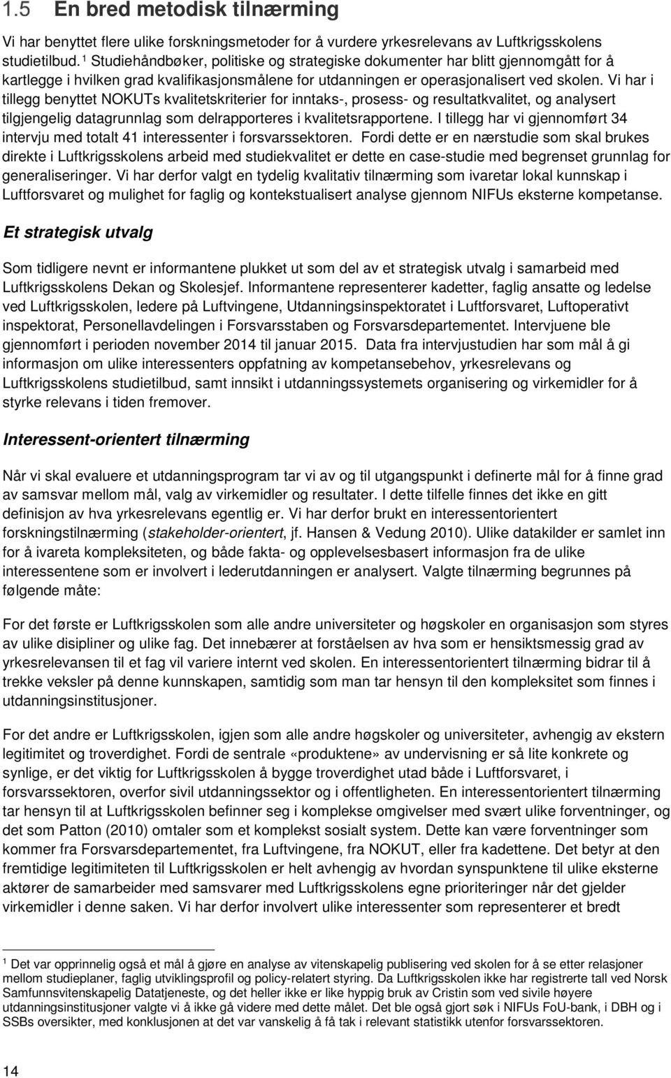 Vi har i tillegg benyttet NOKUTs kvalitetskriterier for inntaks-, prosess- og resultatkvalitet, og analysert tilgjengelig datagrunnlag som delrapporteres i kvalitetsrapportene.