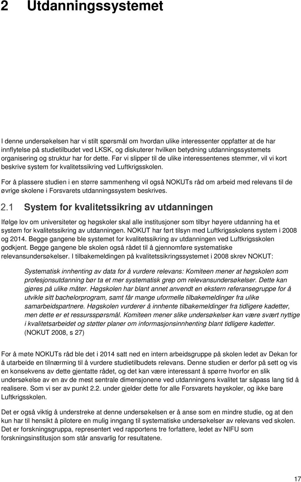 For å plassere studien i en større sammenheng vil også NOKUTs råd om arbeid med relevans til de øvrige skolene i Forsvarets utdanningssystem beskrives.