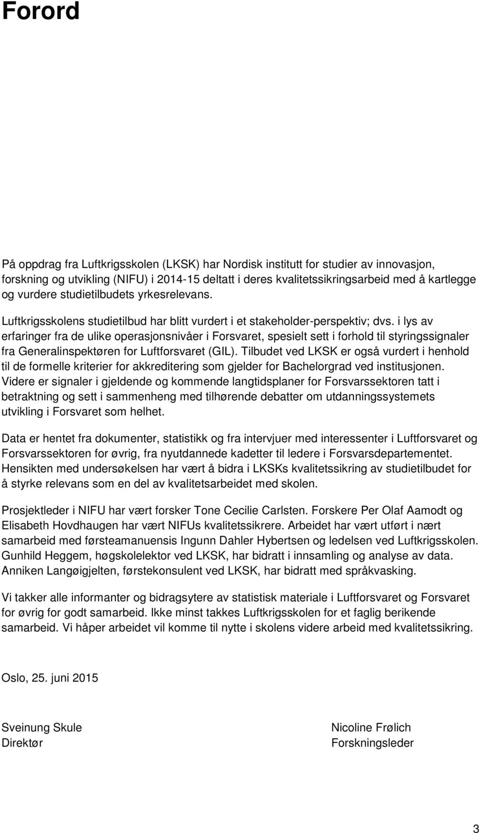 i lys av erfaringer fra de ulike operasjonsnivåer i Forsvaret, spesielt sett i forhold til styringssignaler fra Generalinspektøren for Luftforsvaret (GIL).