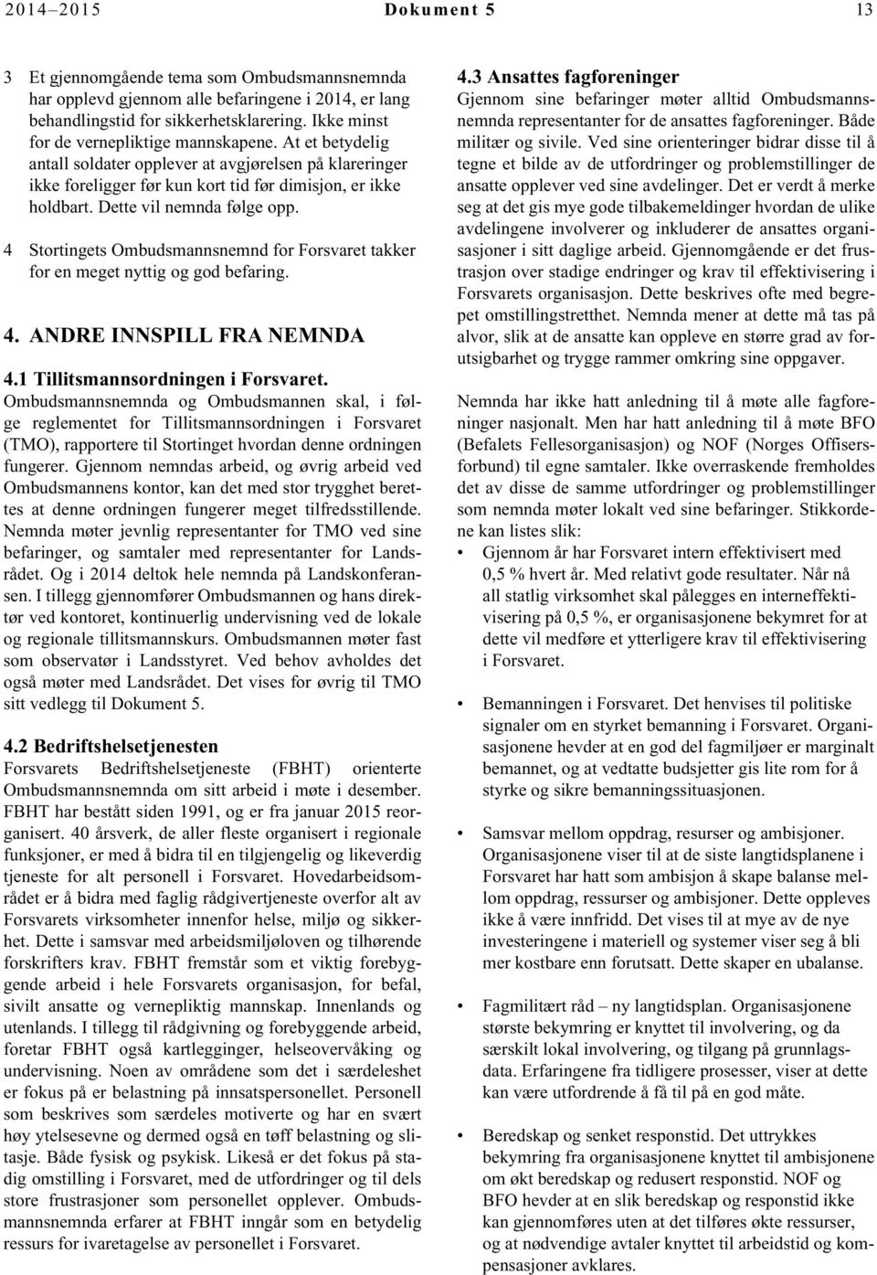 Dette vil nemnda følge opp. 4 Stortingets Ombudsmannsnemnd for Forsvaret takker for en meget nyttig og god befaring. 4. ANDRE INNSPILL FRA NEMNDA 4.1 Tillitsmannsordningen i Forsvaret.
