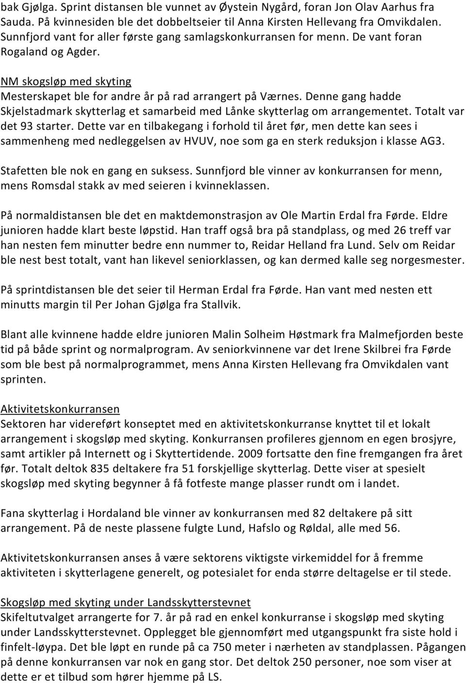 Denne gang hadde Skjelstadmark skytterlag et samarbeid med Lånke skytterlag om arrangementet. Totalt var det 93 starter.
