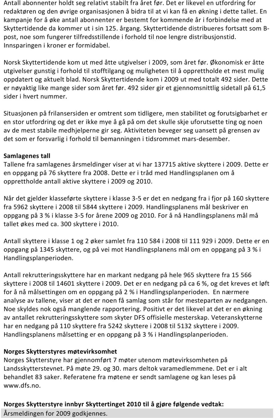 Skyttertidende distribueres fortsatt som B- post, noe som fungerer tilfredsstillende i forhold til noe lengre distribusjonstid. Innsparingen i kroner er formidabel.