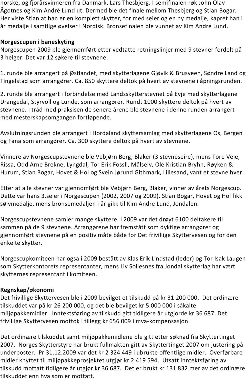 Norgescupen i baneskyting Norgescupen 2009 ble gjennomført etter vedtatte retningslinjer med 9 stevner fordelt på 3 helger. Det var 12