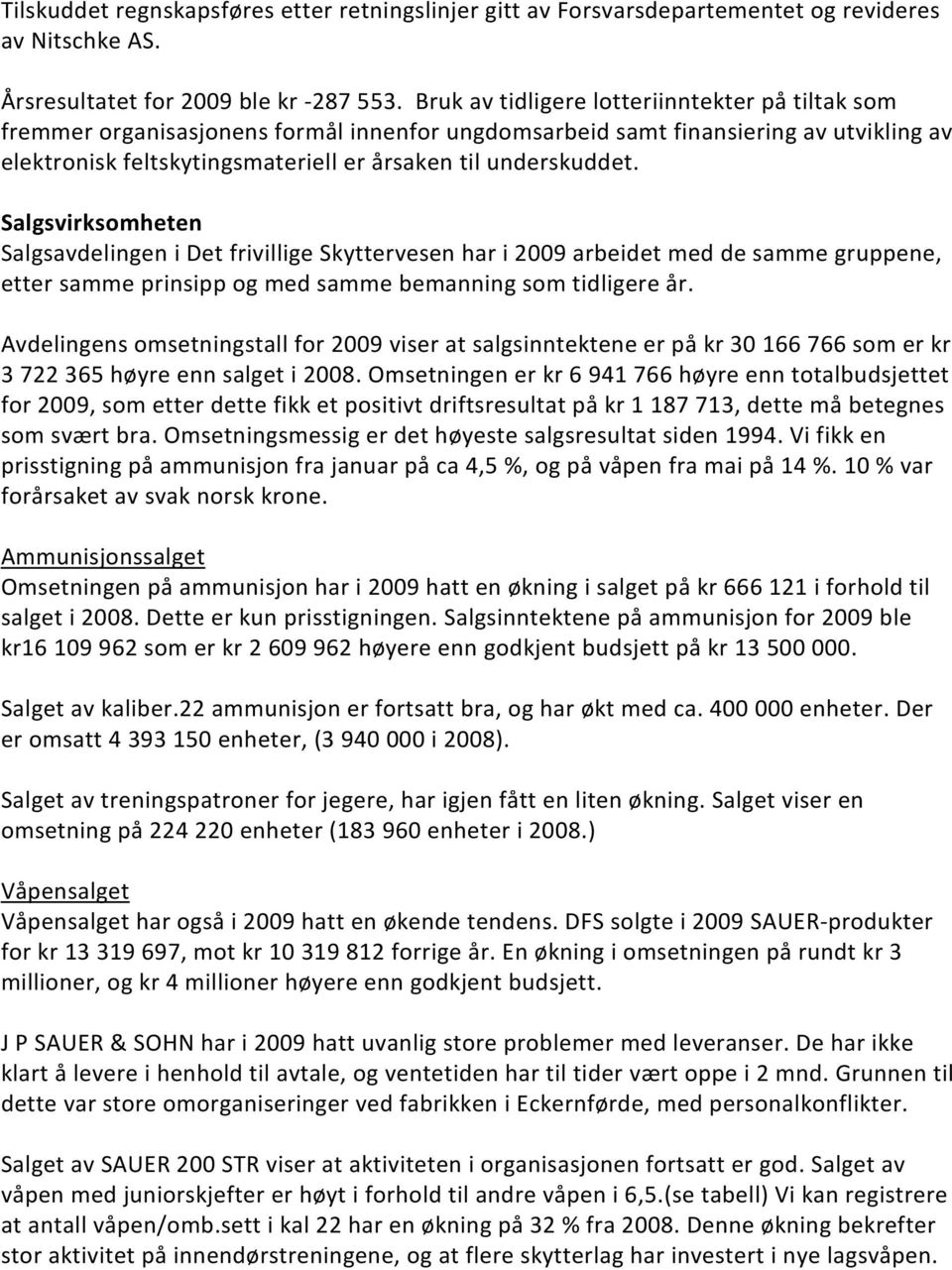 Salgsvirksomheten Salgsavdelingen i Det frivillige Skyttervesen har i 2009 arbeidet med de samme gruppene, etter samme prinsipp og med samme bemanning som tidligere år.