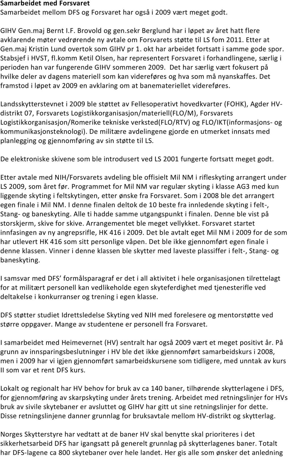 okt har arbeidet fortsatt i samme gode spor. Stabsjef i HVST, fl.komm Ketil Olsen, har representert Forsvaret i forhandlingene, særlig i perioden han var fungerende GIHV sommeren 2009.