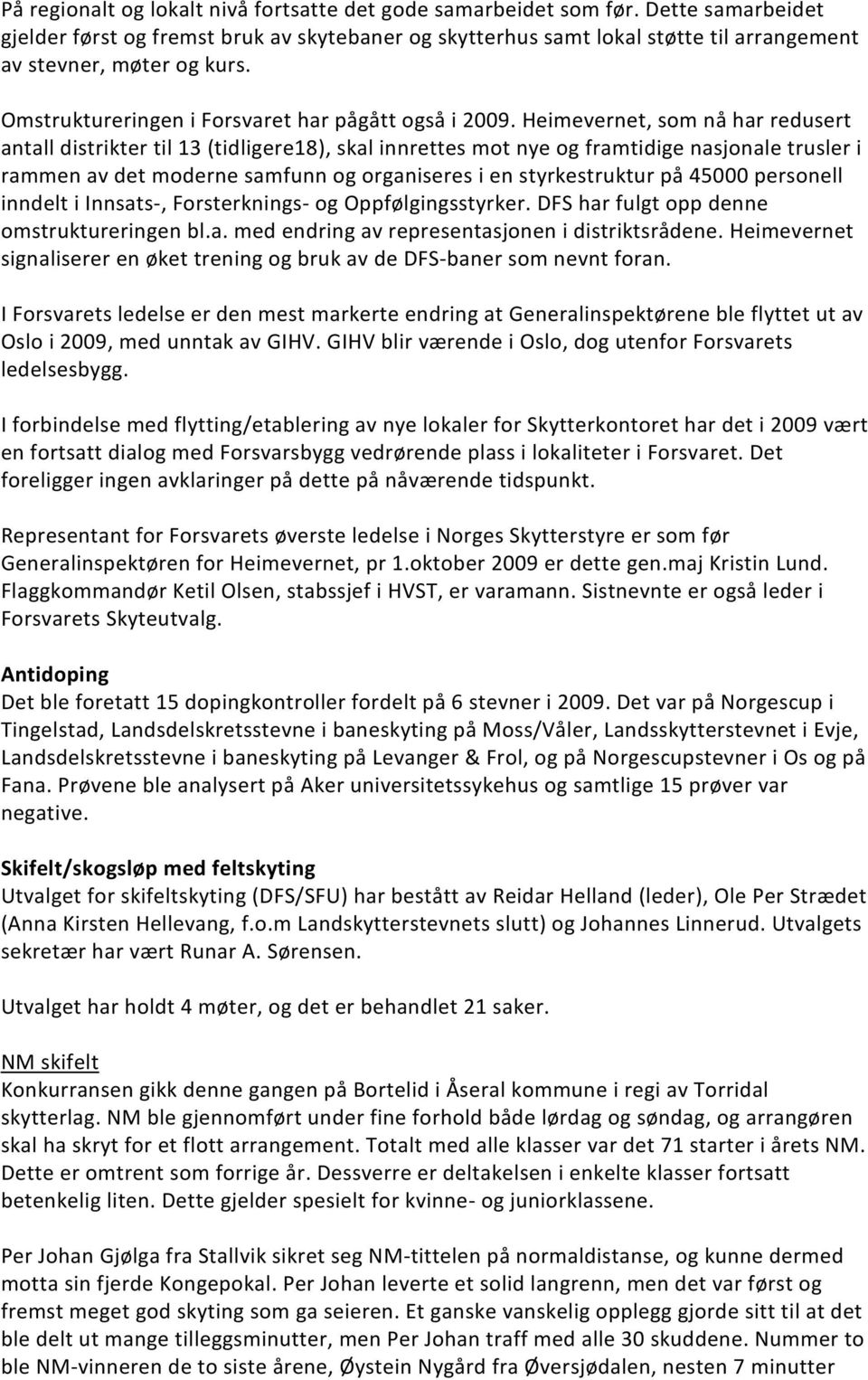 Heimevernet, som nå har redusert antall distrikter til 13 (tidligere18), skal innrettes mot nye og framtidige nasjonale trusler i rammen av det moderne samfunn og organiseres i en styrkestruktur på