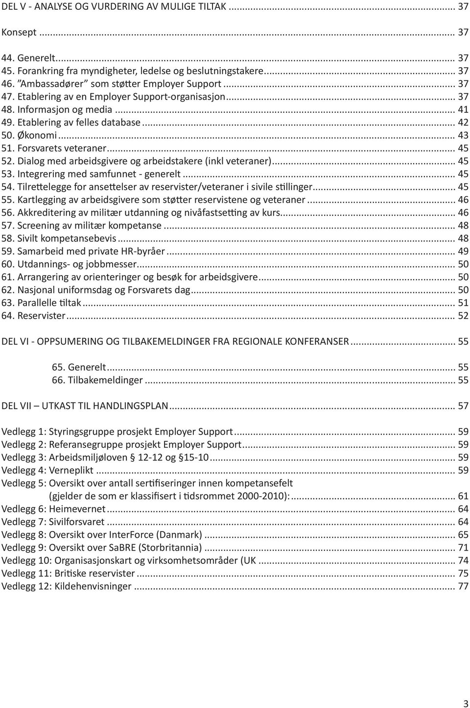 Dialog med arbeidsgivere og arbeidstakere (inkl veteraner) 45.53. Integrering med samfunnet - generelt 45.54. Tilrettelegge for ansettelser av reservister/veteraner i sivile stillinger 45.55.