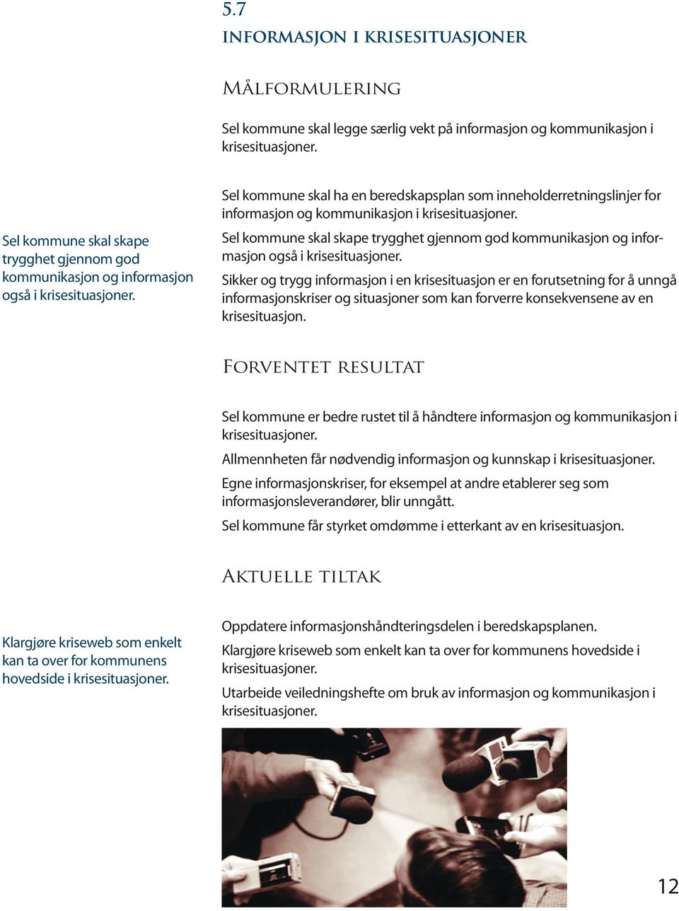 Sel kommune skal ha en beredskapsplan som inneholderretningslinjer for informasjon og kommunikasjon i krisesituasjoner.