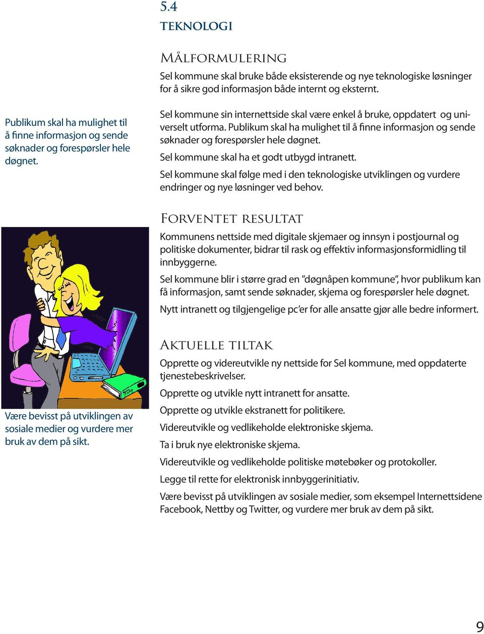 Publikum skal ha mulighet til å finne informasjon og sende søknader og forespørsler hele døgnet. Sel kommune skal ha et godt utbygd intranett.