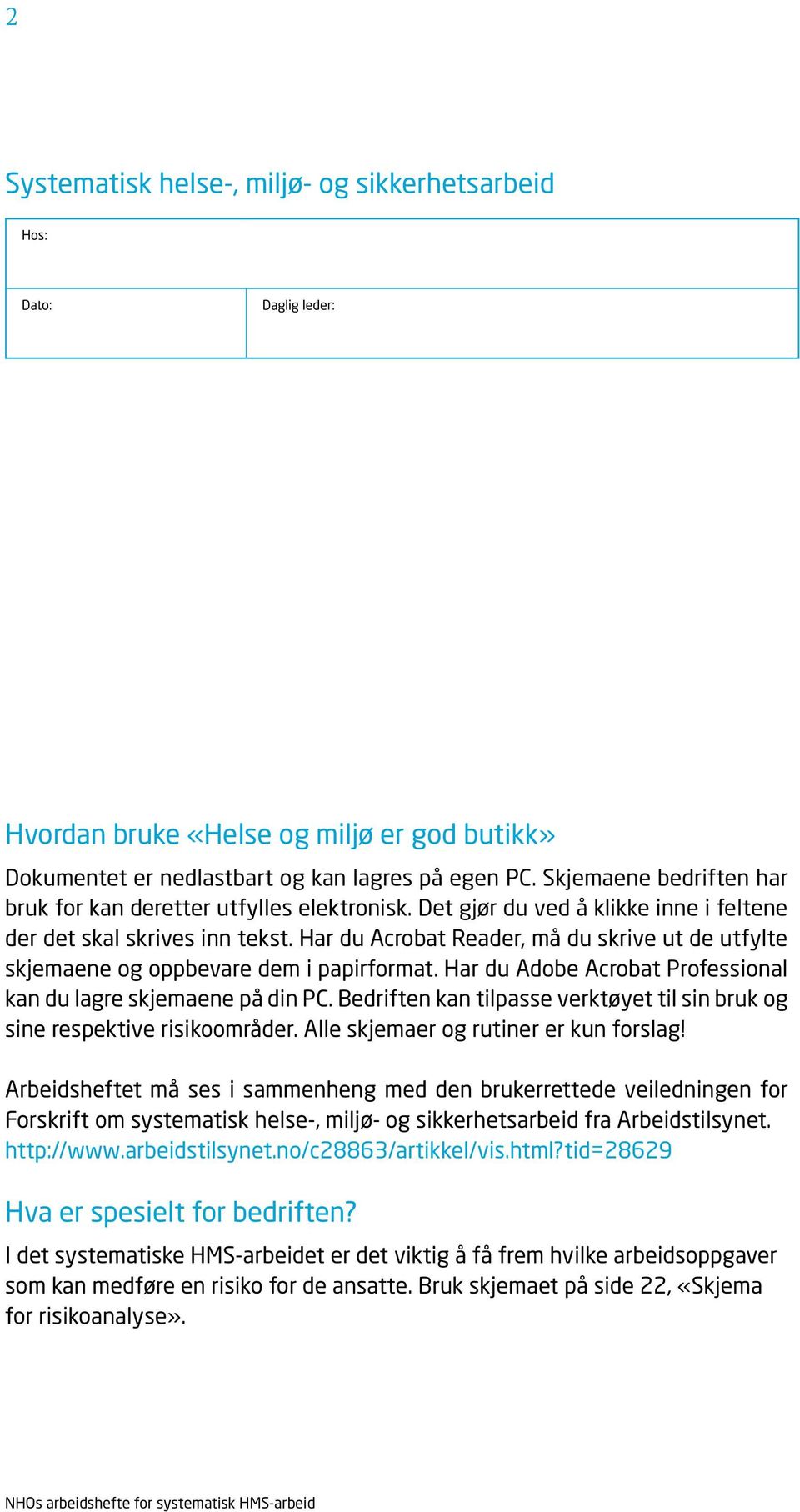 Har du Acrobat Reader, må du skrive ut de utfylte skjemaene og oppbevare dem i papirformat. Har du Adobe Acrobat Professional kan du lagre skjemaene på din PC.