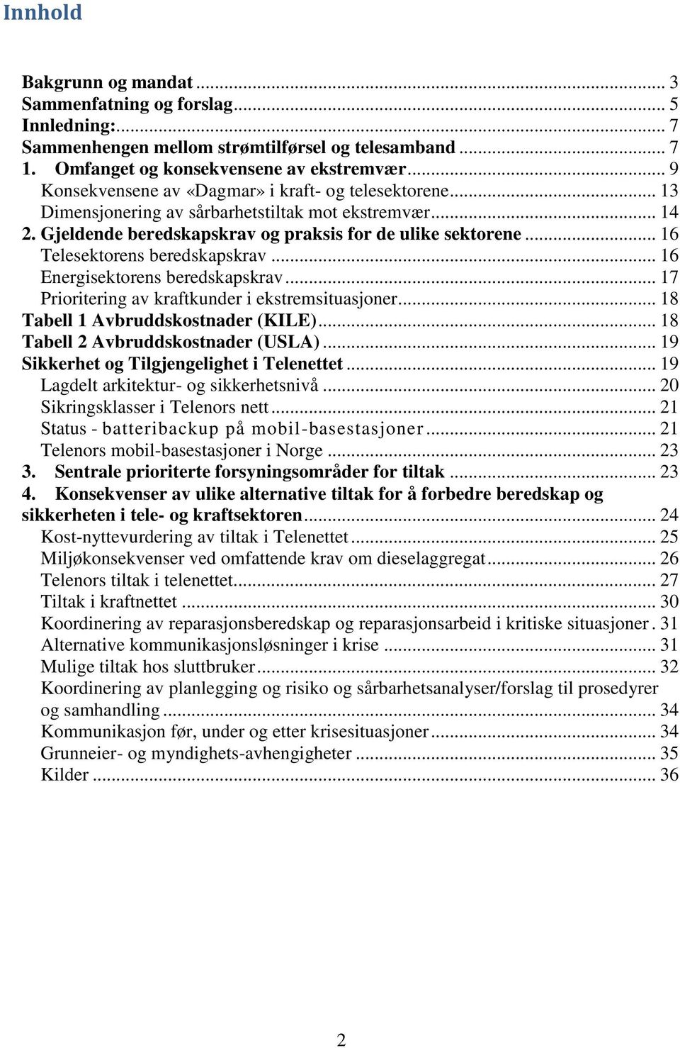 .. 16 Telesektorens beredskapskrav... 16 Energisektorens beredskapskrav... 17 Prioritering av kraftkunder i ekstremsituasjoner... 18 Tabell 1 Avbruddskostnader (KILE).