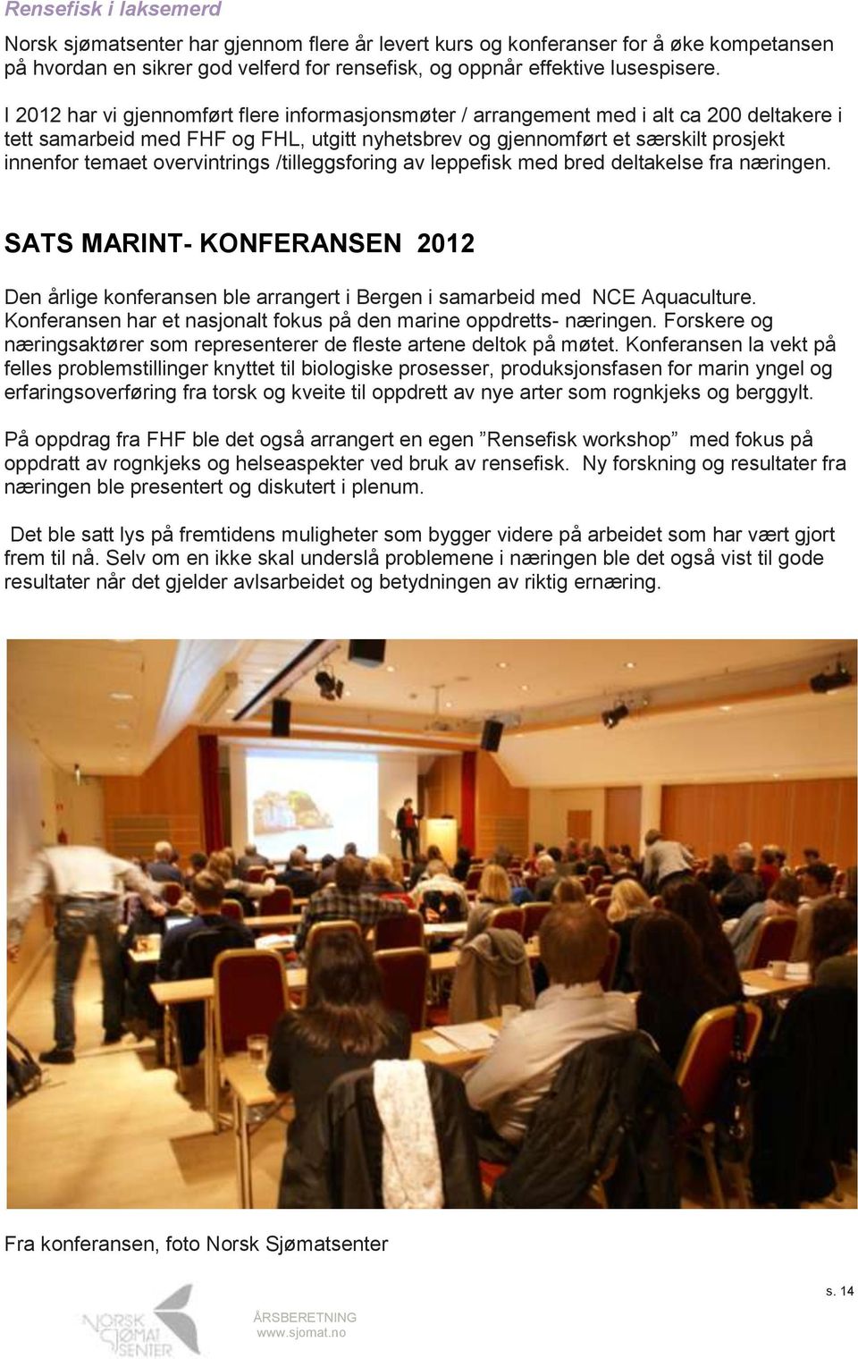 overvintrings /tilleggsforing av leppefisk med bred deltakelse fra næringen. SATS MARINT- KONFERANSEN 2012 Den årlige konferansen ble arrangert i Bergen i samarbeid med NCE Aquaculture.