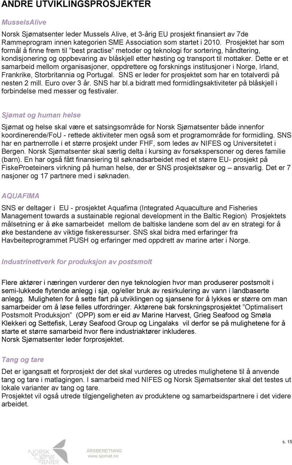 Dette er et samarbeid mellom organisasjoner, oppdrettere og forsknings institusjoner i Norge, Irland, Frankrike, Storbritannia og Portugal.