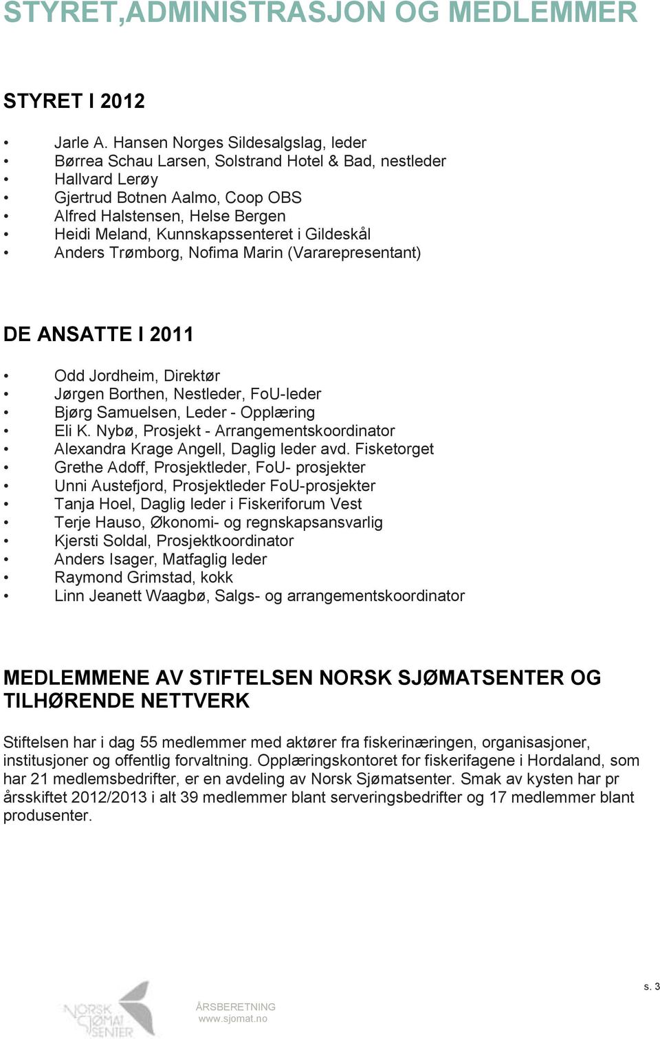 i Gildeskål Anders Trømborg, Nofima Marin (Vararepresentant) DE ANSATTE I 2011 Odd Jordheim, Direktør Jørgen Borthen, Nestleder, FoU-leder Bjørg Samuelsen, Leder - Opplæring Eli K.