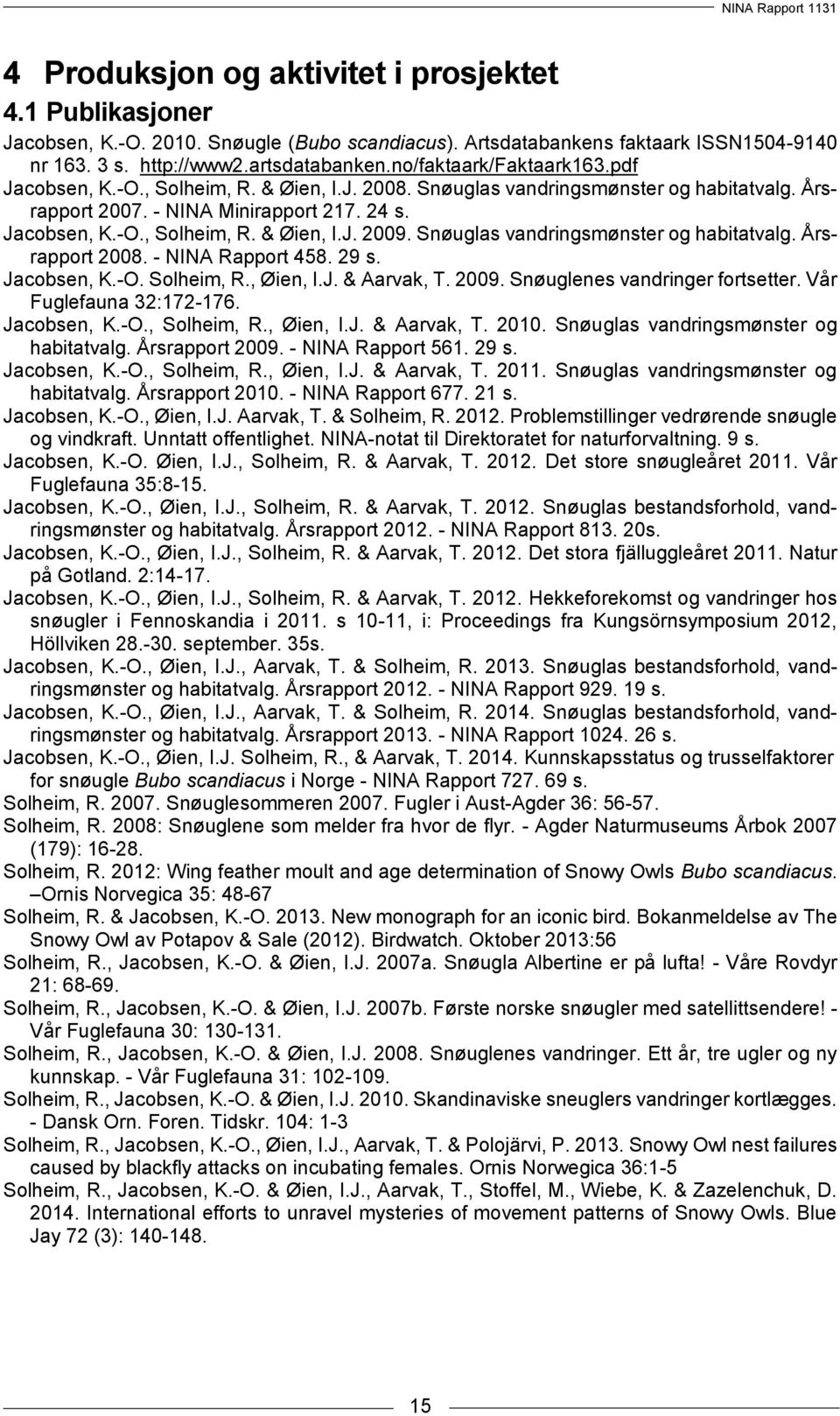 Snøuglas vandringsmønster og habitatvalg. Årsrapport 2008. - NINA Rapport 458. 29 s. Jacobsen, K.-O. Solheim, R., Øien, I.J. & Aarvak, T. 2009. Snøuglenes vandringer fortsetter.