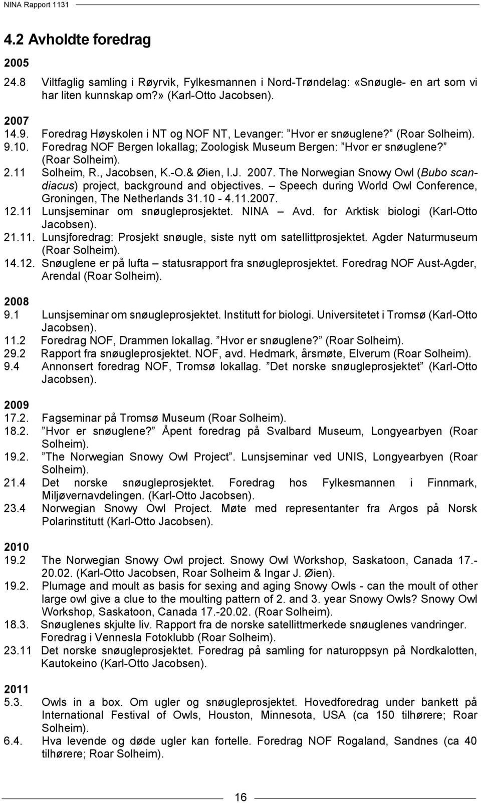 , Jacobsen, K.-O.& Øien, I.J. 2007. The Norwegian Snowy Owl (Bubo scandiacus) project, background and objectives. Speech during World Owl Conference, Groningen, The Netherlands 31.10-4.11.2007. 12.