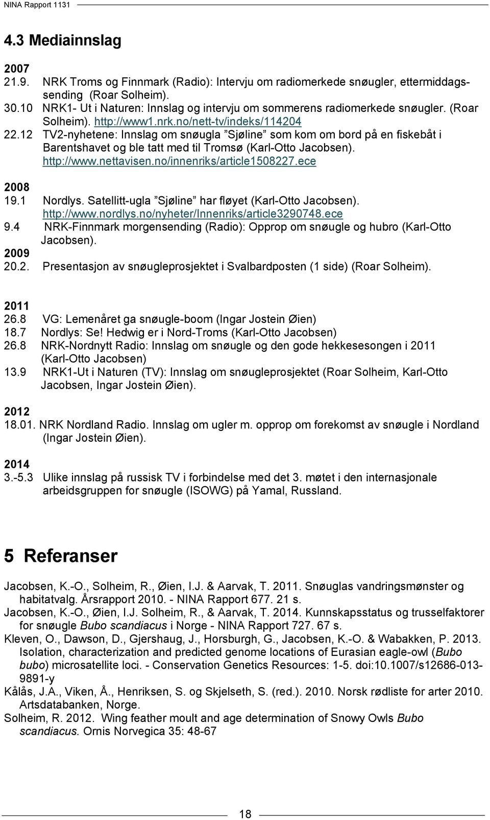 12 TV2-nyhetene: Innslag om snøugla Sjøline som kom om bord på en fiskebåt i Barentshavet og ble tatt med til Tromsø (Karl-Otto Jacobsen). http://www.nettavisen.no/innenriks/article1508227.