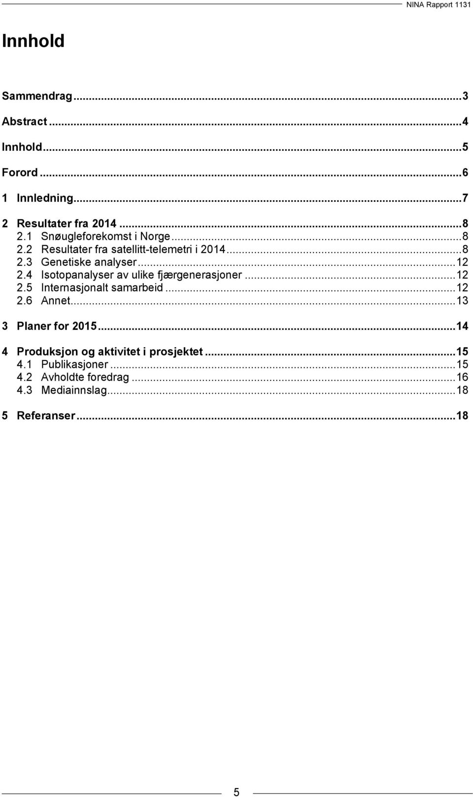 4 Isotopanalyser av ulike fjærgenerasjoner... 12 2.5 Internasjonalt samarbeid... 12 2.6 Annet... 13 3 Planer for 2015.