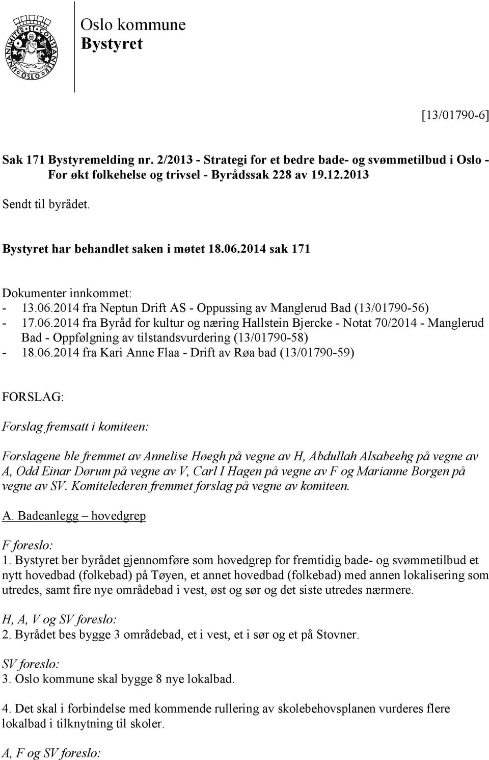 2014 sak 171 Dokumenter innkommet: - 13.06.2014 fra Neptun Drift AS - Oppussing av Manglerud Bad (13/01790-56) - 17.06.2014 fra Byråd for kultur og næring Hallstein Bjercke - Notat 70/2014 - Manglerud Bad - Oppfølgning av tilstandsvurdering (13/01790-58) - 18.