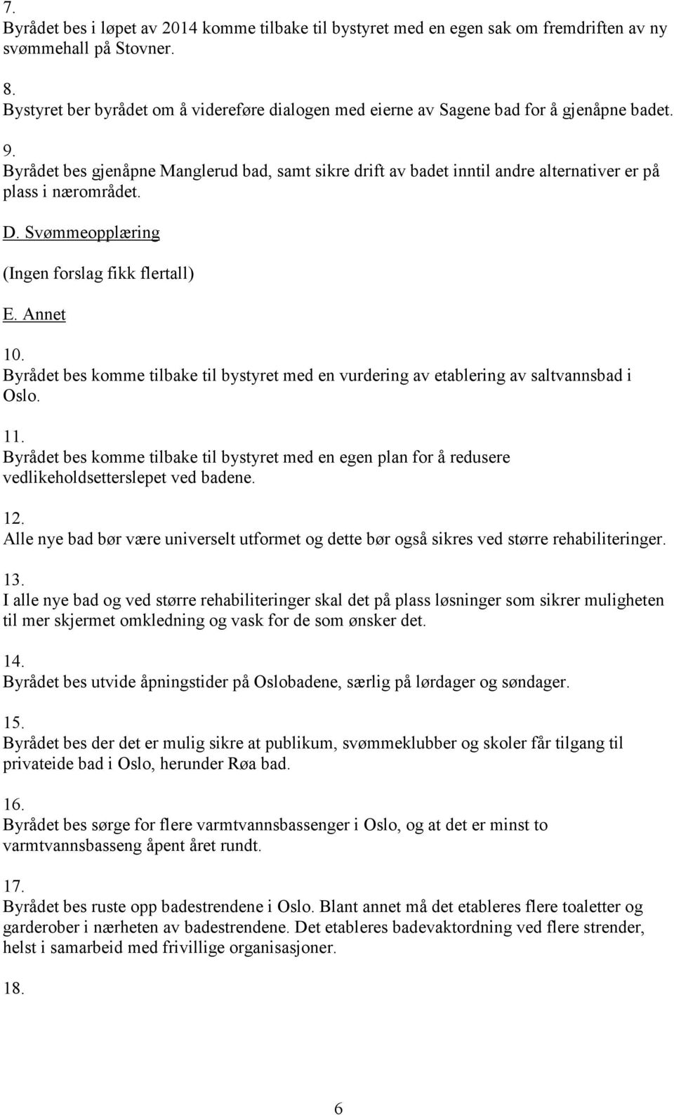 Byrådet bes gjenåpne Manglerud bad, samt sikre drift av badet inntil andre alternativer er på plass i nærområdet. D. Svømmeopplæring (Ingen forslag fikk flertall) E. Annet 10.