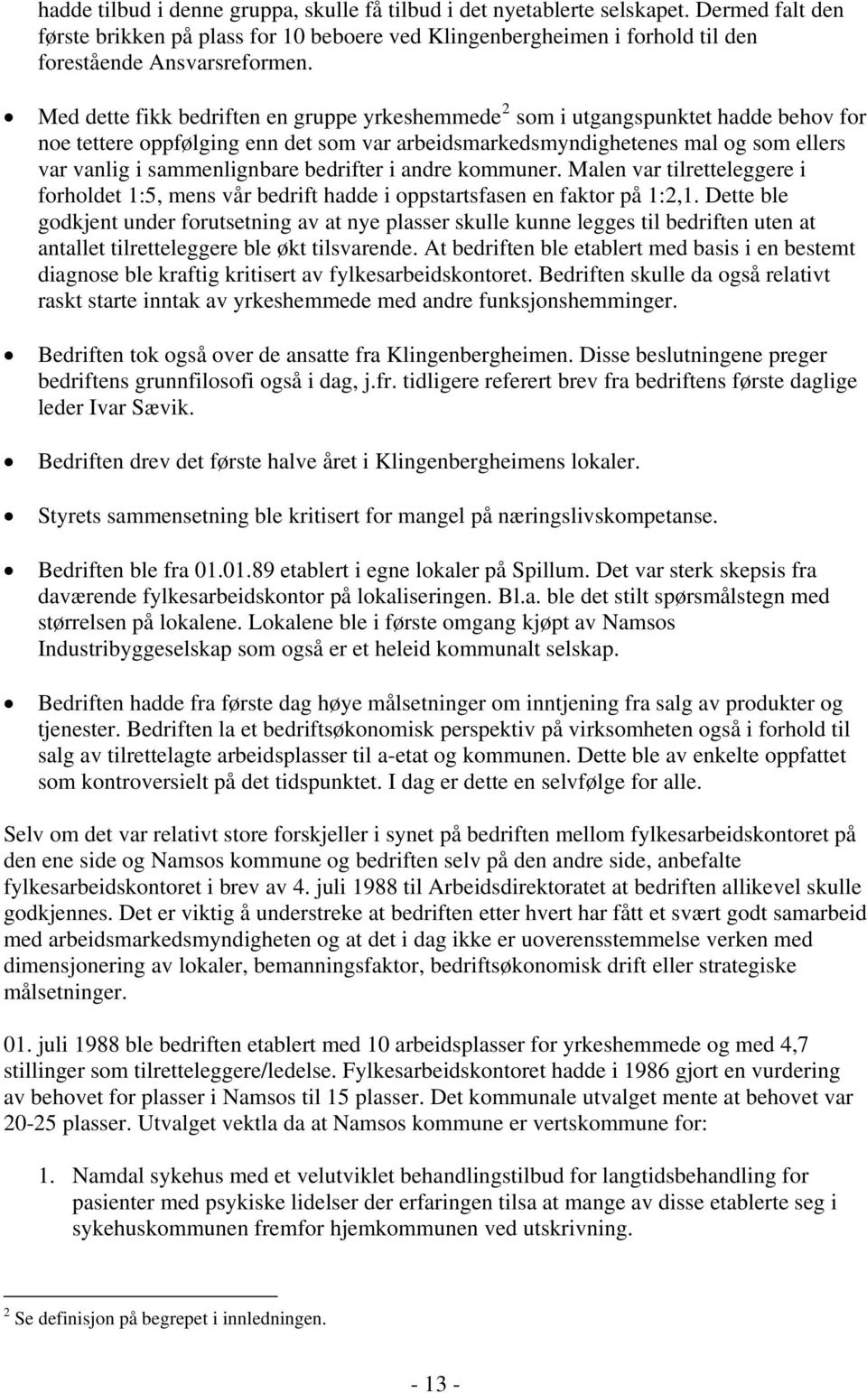 bedrifter i andre kommuner. Malen var tilretteleggere i forholdet 1:5, mens vår bedrift hadde i oppstartsfasen en faktor på 1:2,1.