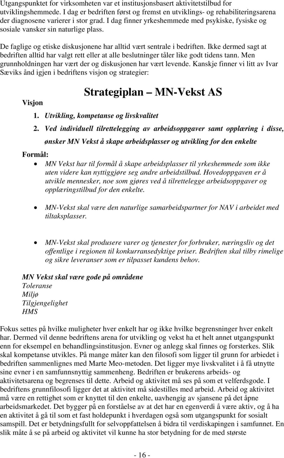 De faglige og etiske diskusjonene har alltid vært sentrale i bedriften. Ikke dermed sagt at bedriften alltid har valgt rett eller at alle beslutninger tåler like godt tidens tann.