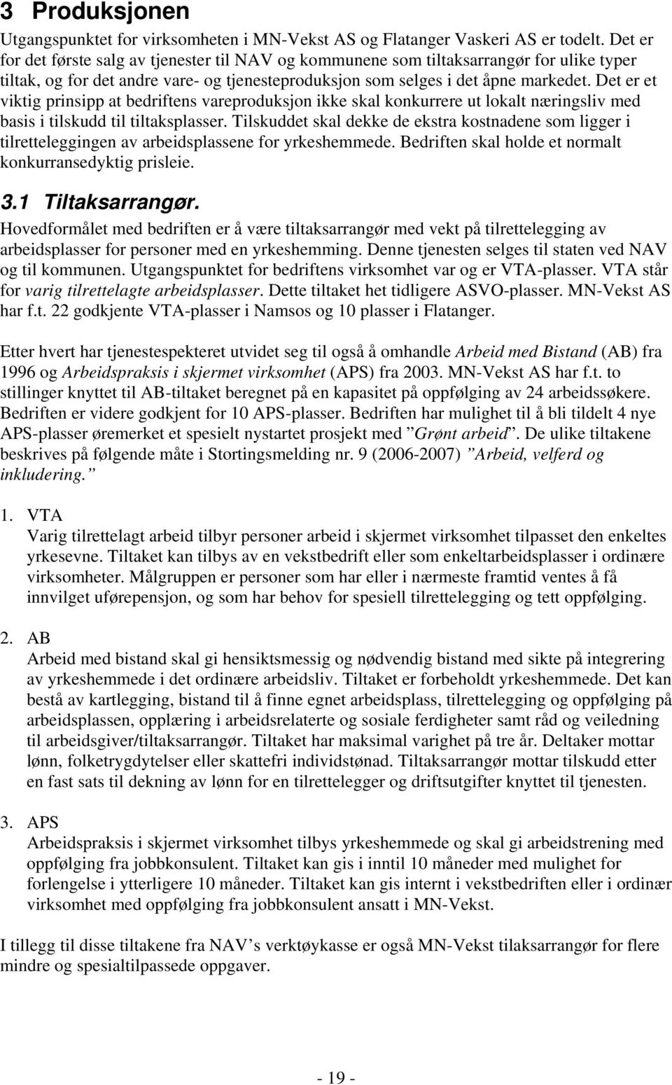 Det er et viktig prinsipp at bedriftens vareproduksjon ikke skal konkurrere ut lokalt næringsliv med basis i tilskudd til tiltaksplasser.