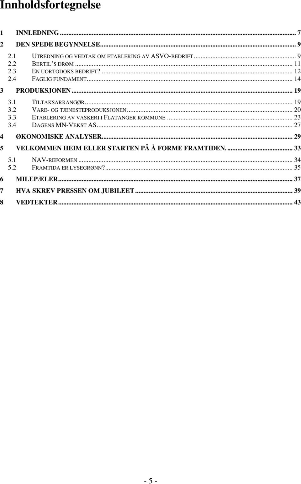 3 ETABLERING AV VASKERI I FLATANGER KOMMUNE... 23 3.4 DAGENS MN-VEKST AS... 27 4 ØKONOMISKE ANALYSER.