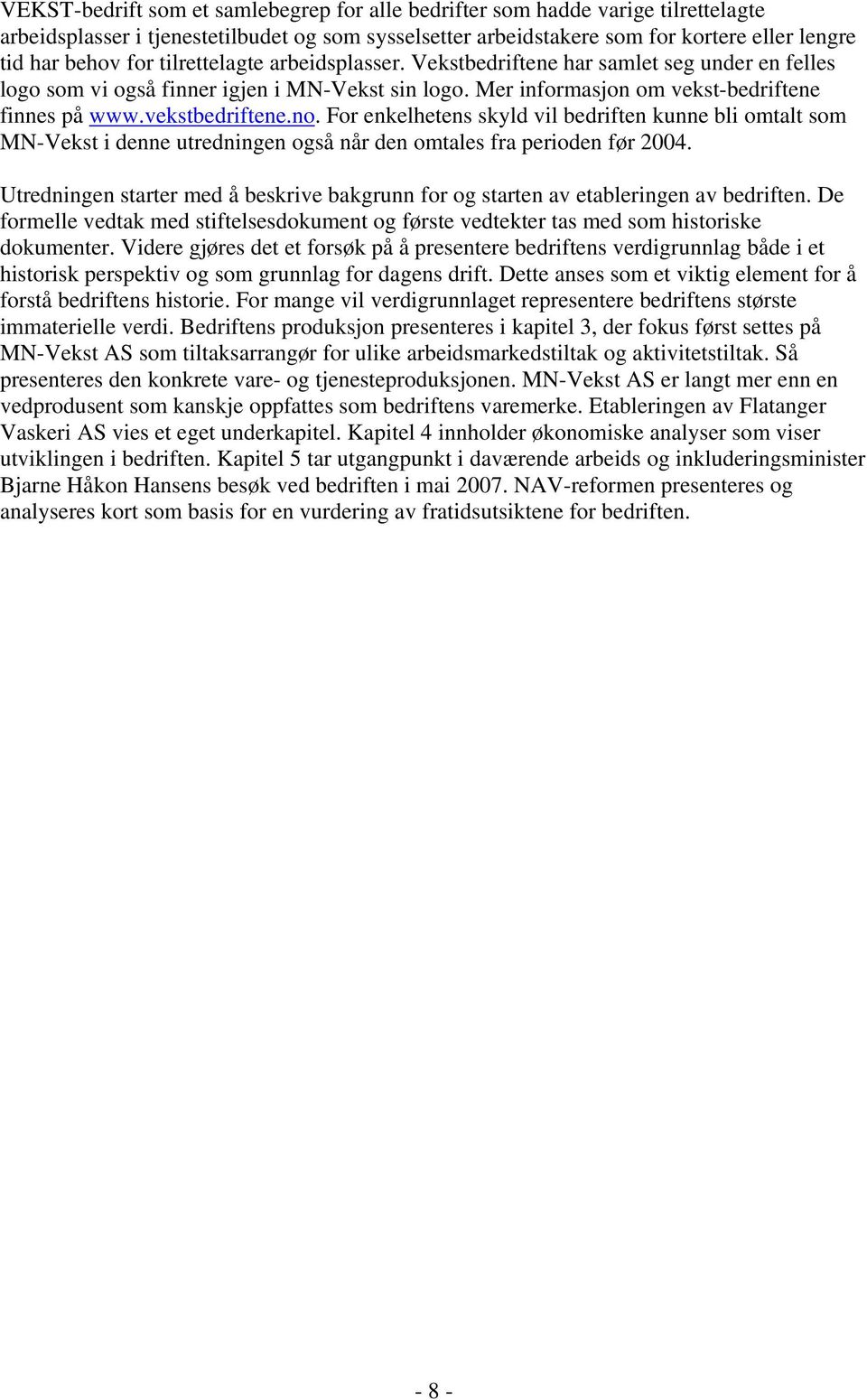 For enkelhetens skyld vil bedriften kunne bli omtalt som MN-Vekst i denne utredningen også når den omtales fra perioden før 2004.