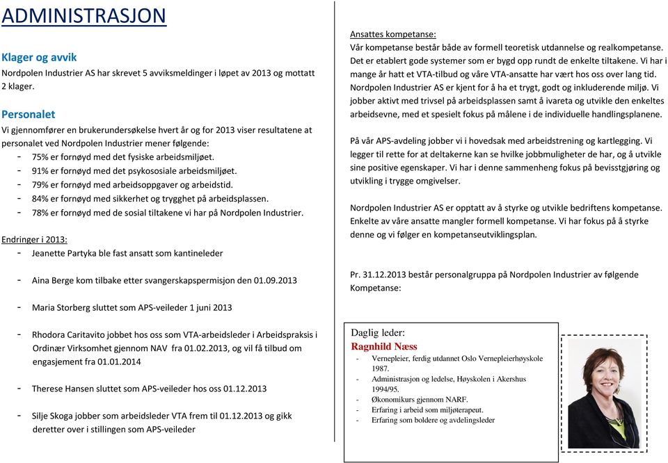 - 91% er fornøyd med det psykososiale arbeidsmiljøet. - 79% er fornøyd med arbeidsoppgaver og arbeidstid. - 84% er fornøyd med sikkerhet og trygghet på arbeidsplassen.