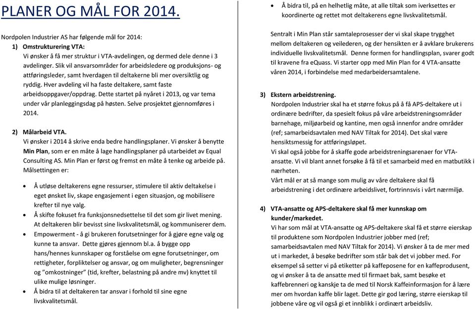 Slik vil ansvarsområder for arbeidsledere og produksjons- og attføringsleder, samt hverdagen til deltakerne bli mer oversiktlig og ryddig.