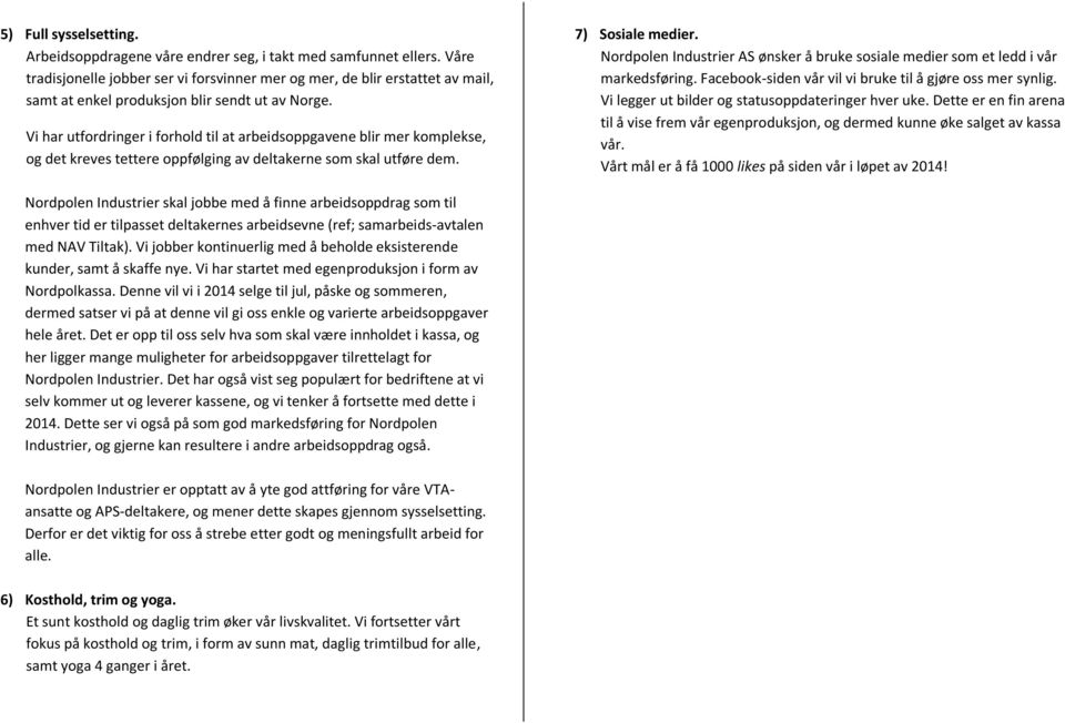 Vi har utfordringer i forhold til at arbeidsoppgavene blir mer komplekse, og det kreves tettere oppfølging av deltakerne som skal utføre dem. 7) Sosiale medier.