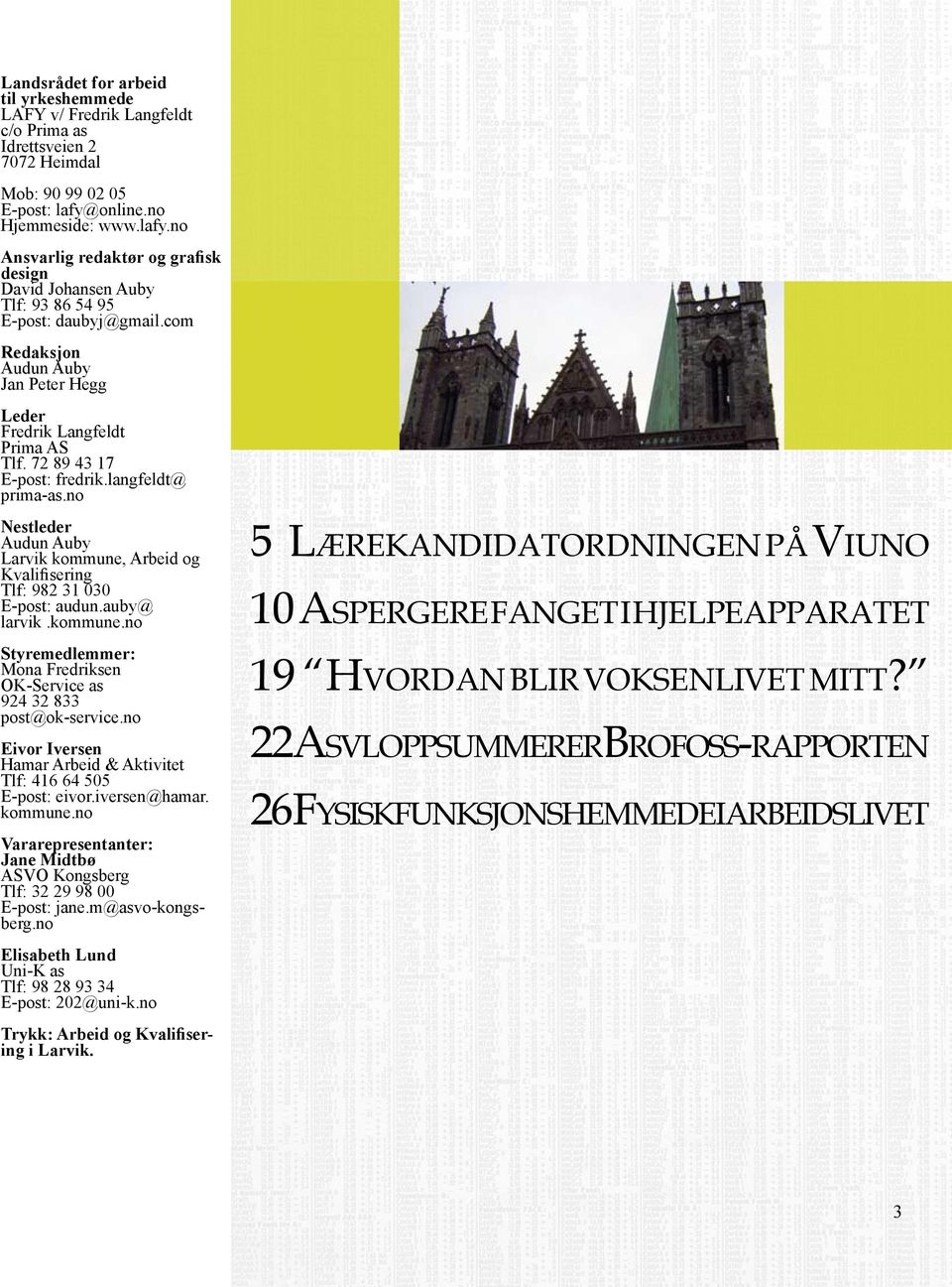 com Redaksjon Audun Auby Jan Peter Hegg Leder Fredrik Langfeldt Prima AS Tlf. 72 89 43 17 E-post: fredrik.langfeldt@ prima-as.