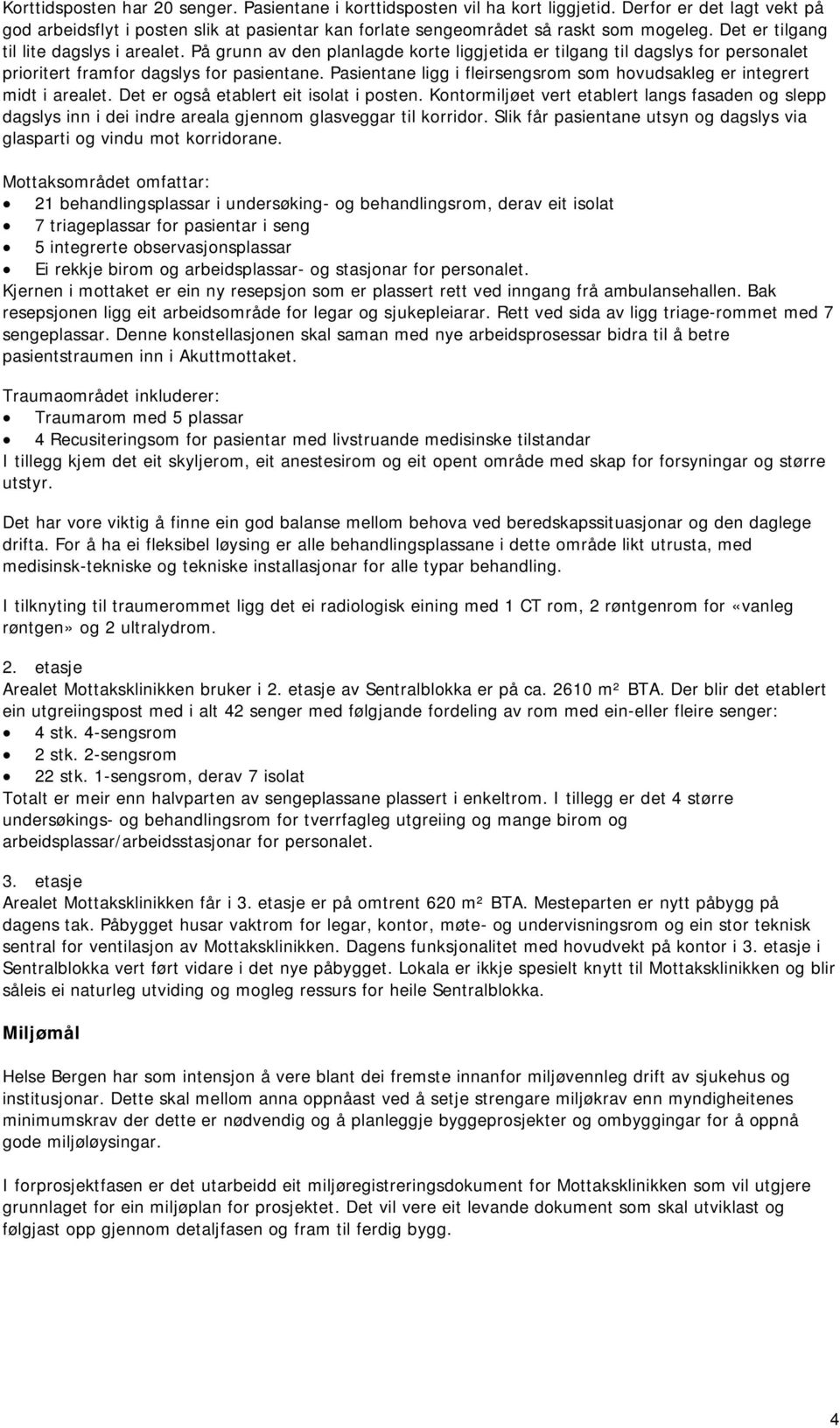 Pasientane ligg i fleirsengsrom som hovudsakleg er integrert midt i arealet. Det er også etablert eit isolat i posten.