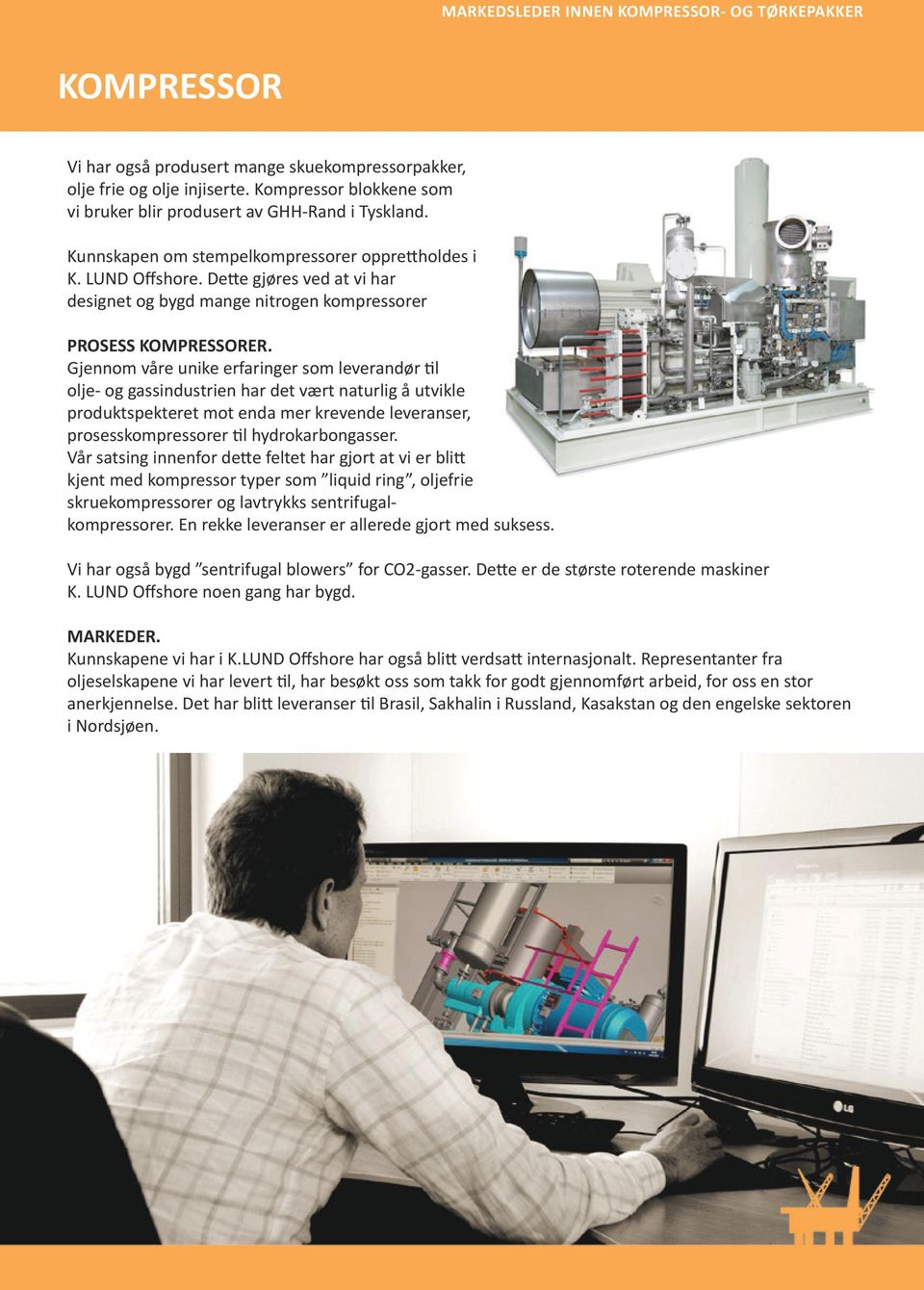 Dette gjøres ved at vi har designet og bygd mange nitrogen kompressorer PROSESS KOMPRESSORER.