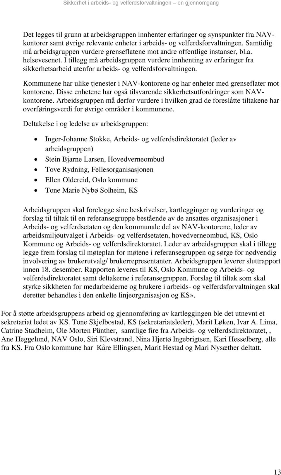 I tillegg må arbeidsgruppen vurdere innhenting av erfaringer fra sikkerhetsarbeid utenfor arbeids- og velferdsforvaltningen.