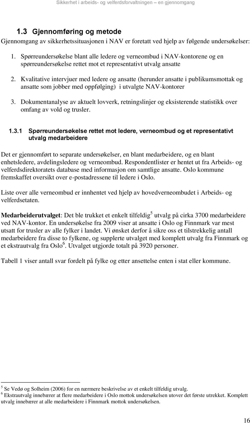 Kvalitative intervjuer med ledere og ansatte (herunder ansatte i publikumsmottak og ansatte som jobber med oppfølging) i utvalgte NAV-kontorer 3.