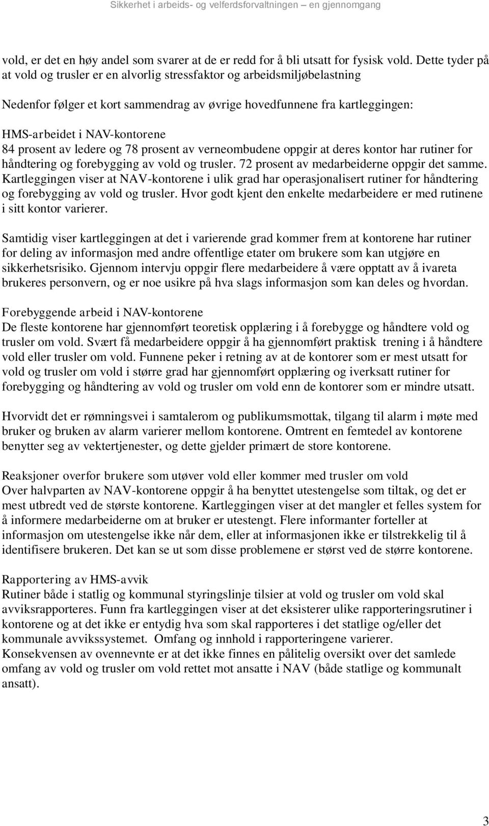 prosent av ledere og 78 prosent av verneombudene oppgir at deres kontor har rutiner for håndtering og forebygging av vold og trusler. 72 prosent av medarbeiderne oppgir det samme.