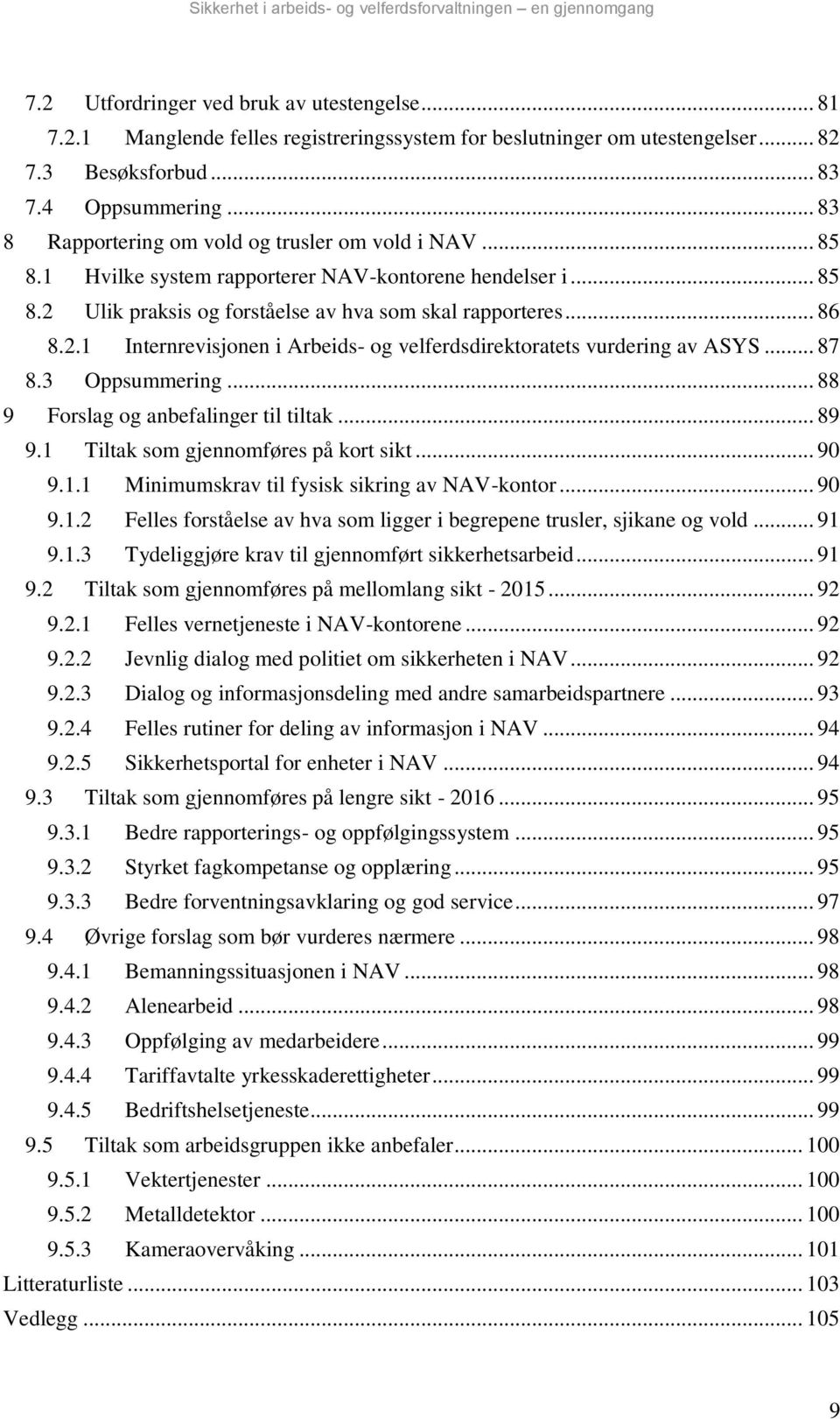 .. 87 8.3 Oppsummering... 88 9 Forslag og anbefalinger til tiltak... 89 9.1 Tiltak som gjennomføres på kort sikt... 90 9.1.1 Minimumskrav til fysisk sikring av NAV-kontor... 90 9.1.2 Felles forståelse av hva som ligger i begrepene trusler, sjikane og vold.