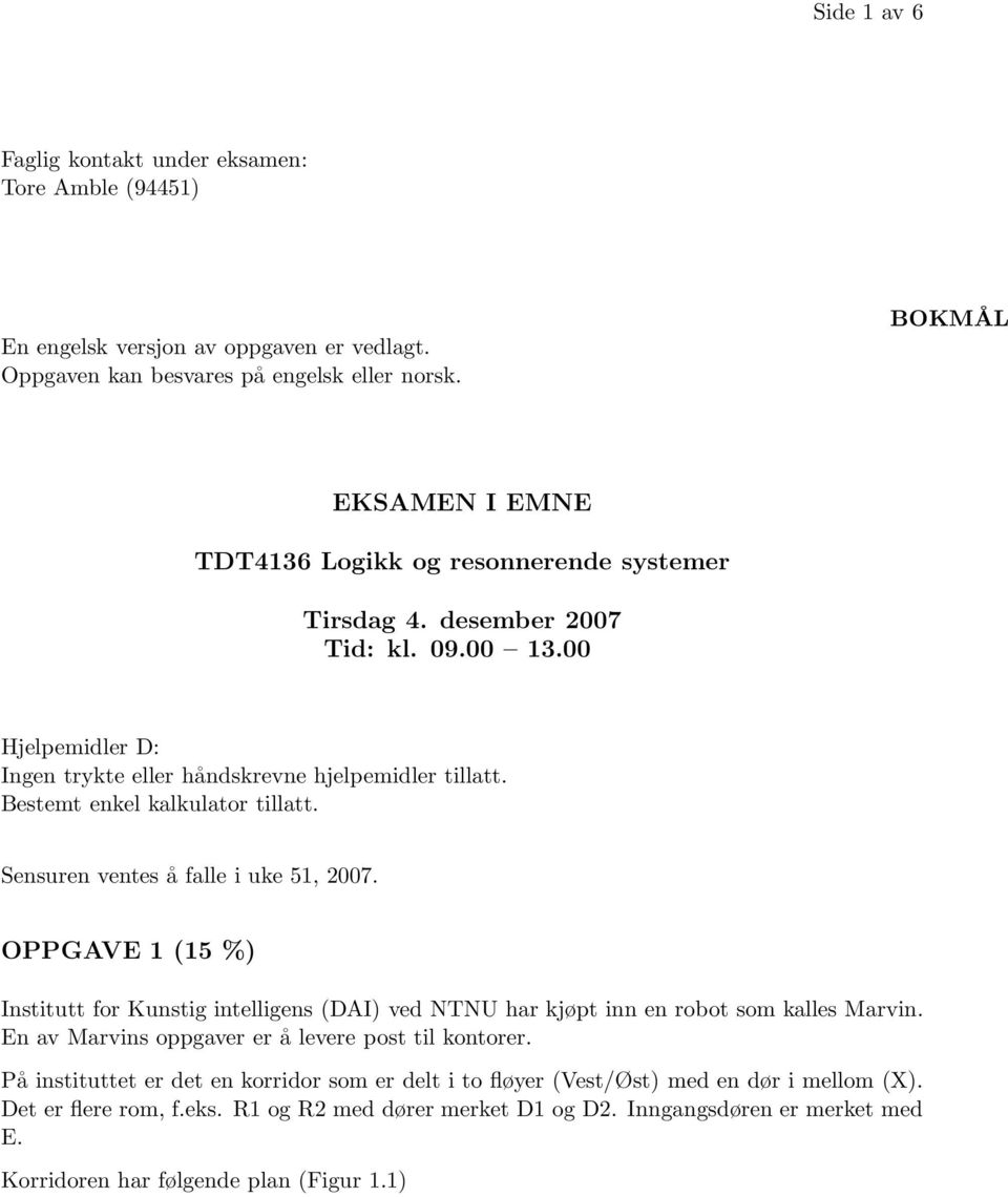 Bestemt enkel kalkulator tillatt. Sensuren ventes å falle i uke 51, 2007. OPPGAVE 1 (15 %) Institutt for Kunstig intelligens (DAI) ved NTNU har kjøpt inn en robot som kalles Marvin.