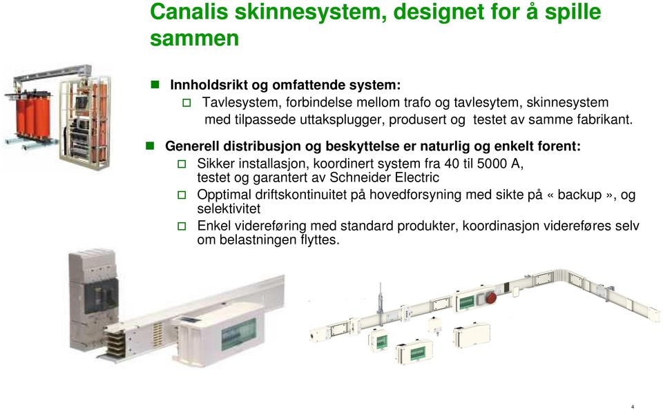 Generell distribusjon og beskyttelse er naturlig og enkelt forent: Sikker installasjon, koordinert system fra 40 til 5000 A, testet og