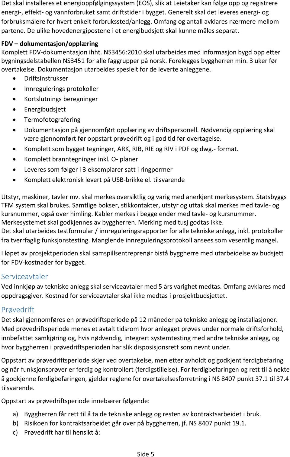 De ulike hovedenergipostene i et energibudsjett skal kunne måles separat. FDV dokumentasjon/opplæring Komplett FDV-dokumentasjon ihht.