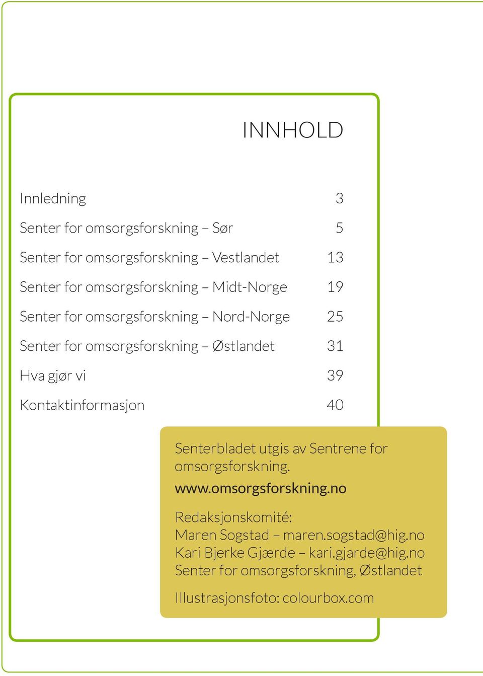 13 19 25 31 39 40 Senterbladet utgis av Sentrene for omsorgsforskning. www.omsorgsforskning.no Redaksjonskomité: Maren Sogstad maren.