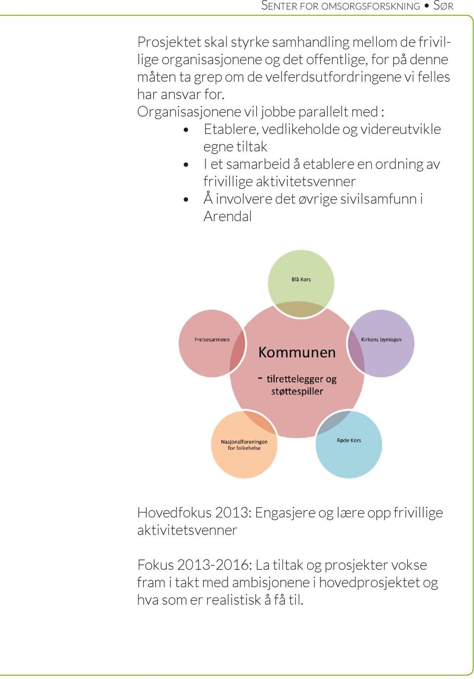 Organisasjonene vil jobbe parallelt med : Etablere, vedlikeholde og videreutvikle egne tiltak I et samarbeid å etablere en ordning av frivillige