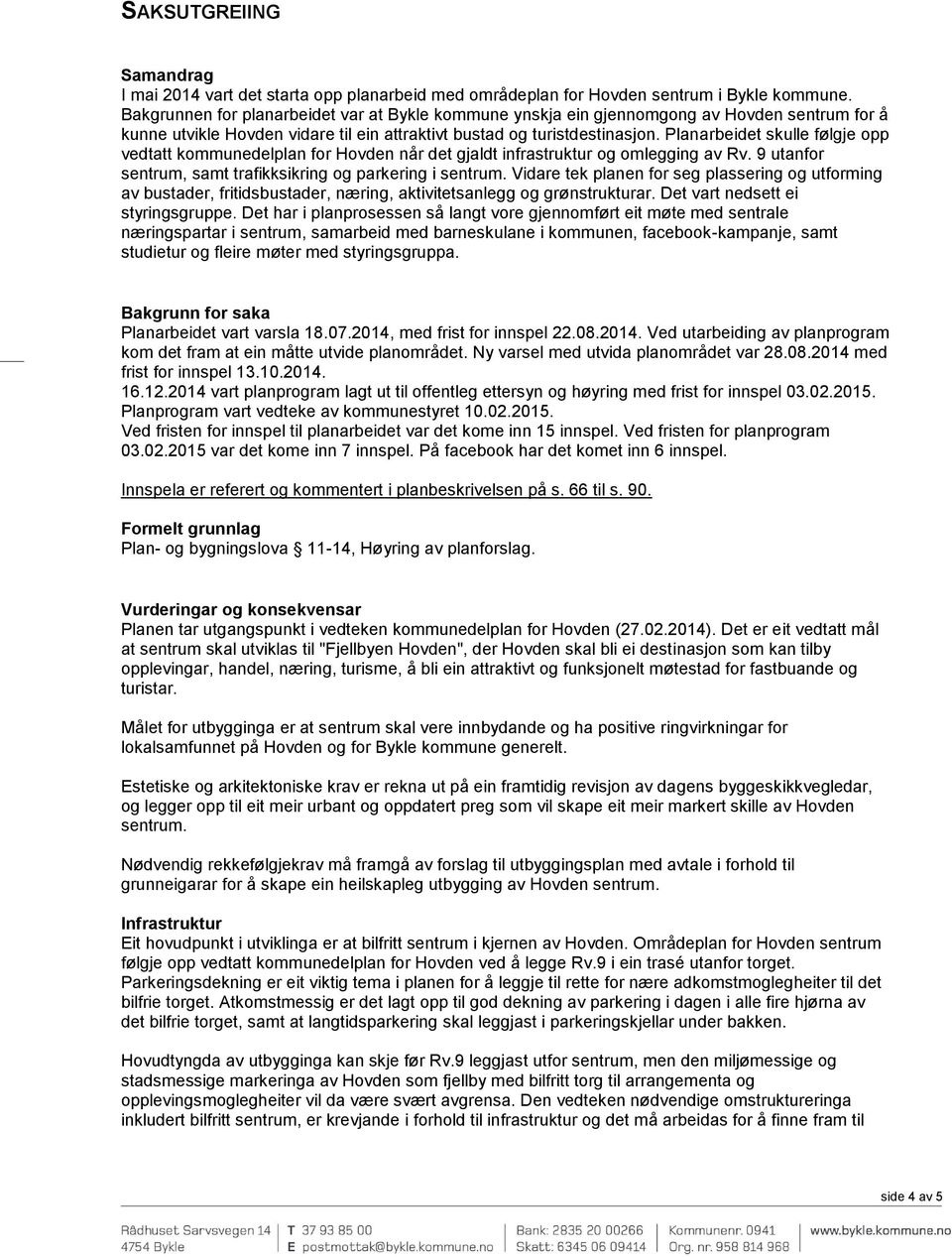 Planarbeidet skulle følgje opp vedtatt kommunedelplan for Hovden når det gjaldt infrastruktur og omlegging av Rv. 9 utanfor sentrum, samt trafikksikring og parkering i sentrum.