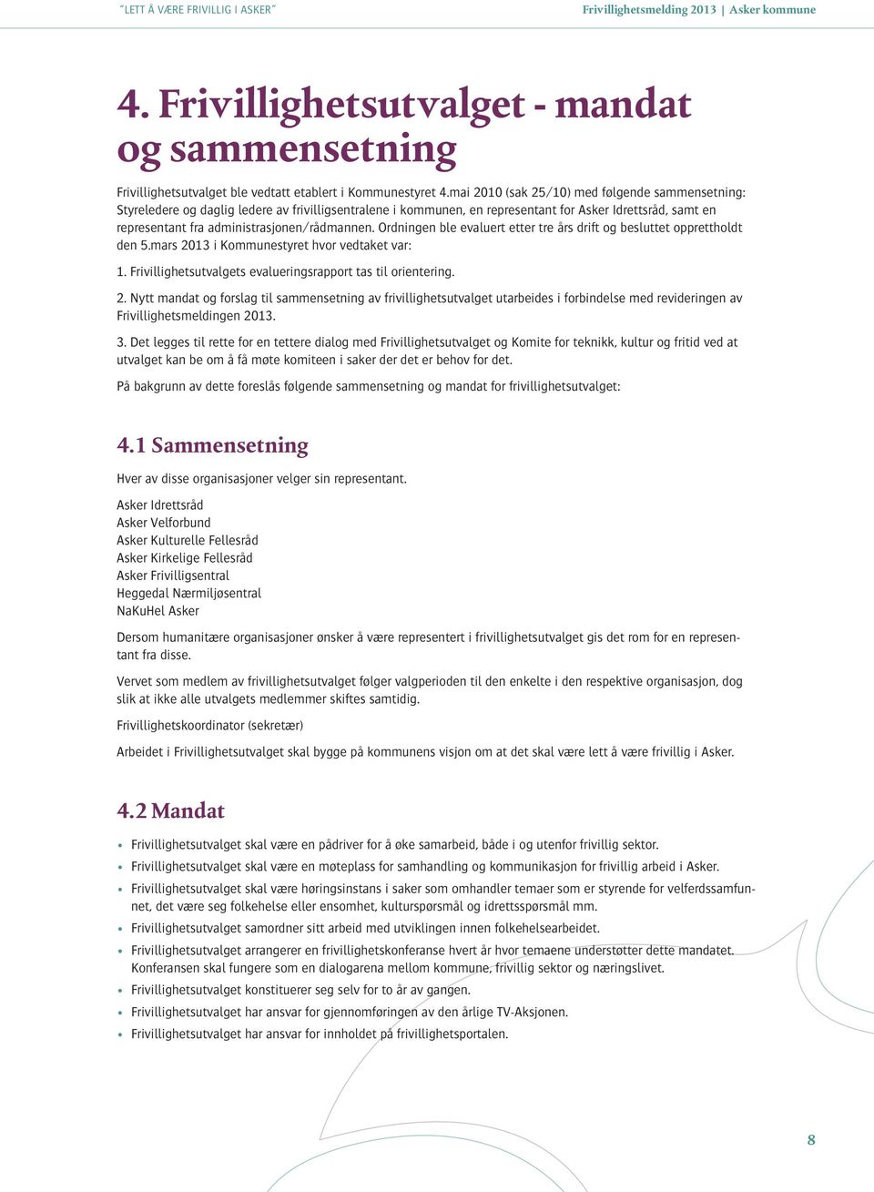 administrasjonen/rådmannen. Ordningen ble evaluert etter tre års drift og besluttet opprettholdt den 5.mars 2013 i Kommunestyret hvor vedtaket var: 1.