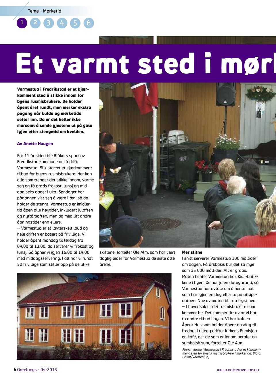 Av Anette Haugen For 11 år siden ble Blåkors spurt av Fredrikstad kommune om å drifte Varmestua. Slik startet et kjærkomment tilbud for byens rusmisbrukere.