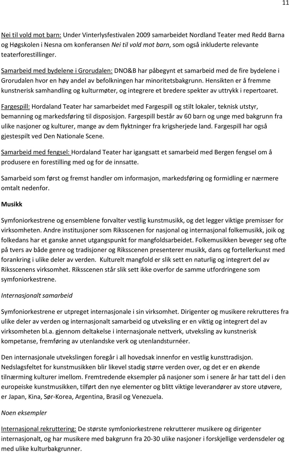 Hensikten er å fremme kunstnerisk samhandling og kulturmøter, og integrere et bredere spekter av uttrykk i repertoaret.